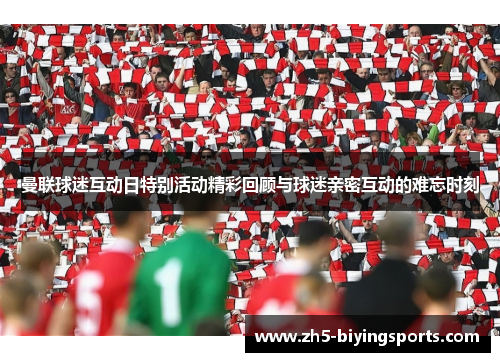 曼联球迷互动日特别活动精彩回顾与球迷亲密互动的难忘时刻