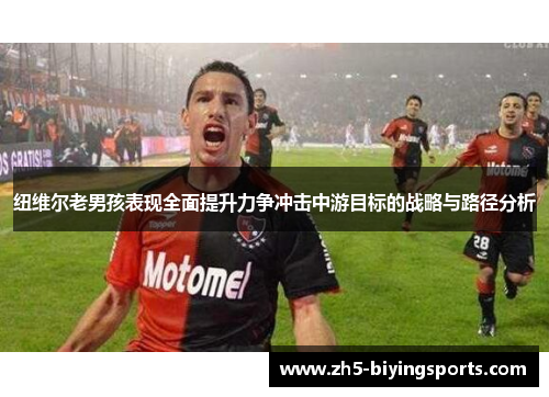 纽维尔老男孩表现全面提升力争冲击中游目标的战略与路径分析