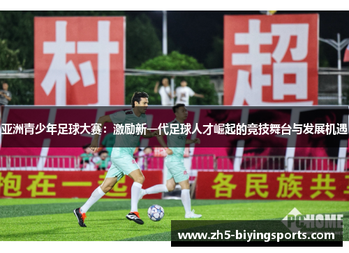 亚洲青少年足球大赛：激励新一代足球人才崛起的竞技舞台与发展机遇
