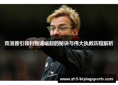 克洛普引领利物浦崛起的秘诀与伟大执教历程解析