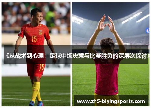《从战术到心理：足球中场决策与比赛胜负的深层次探讨》