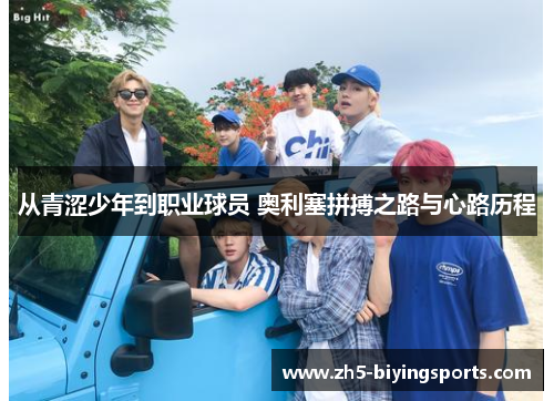 从青涩少年到职业球员 奥利塞拼搏之路与心路历程