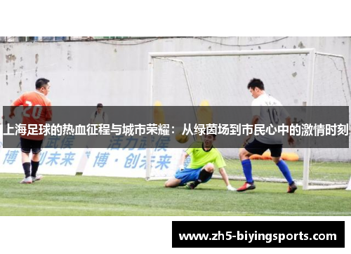 上海足球的热血征程与城市荣耀：从绿茵场到市民心中的激情时刻