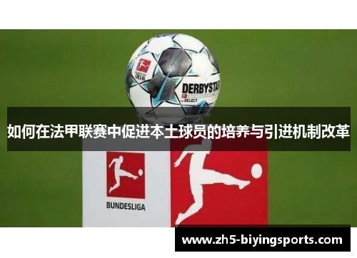 如何在法甲联赛中促进本土球员的培养与引进机制改革