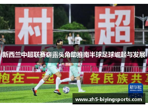 新西兰中超联赛崭露头角助推南半球足球崛起与发展