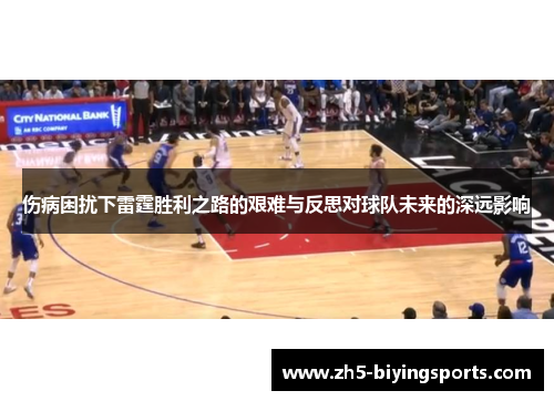 伤病困扰下雷霆胜利之路的艰难与反思对球队未来的深远影响