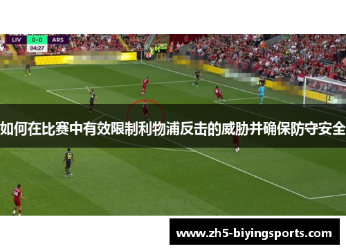 如何在比赛中有效限制利物浦反击的威胁并确保防守安全