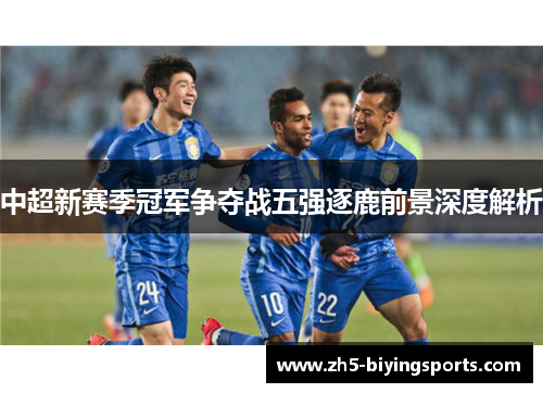 中超新赛季冠军争夺战五强逐鹿前景深度解析