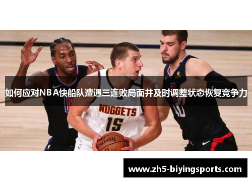 如何应对NBA快船队遭遇三连败局面并及时调整状态恢复竞争力