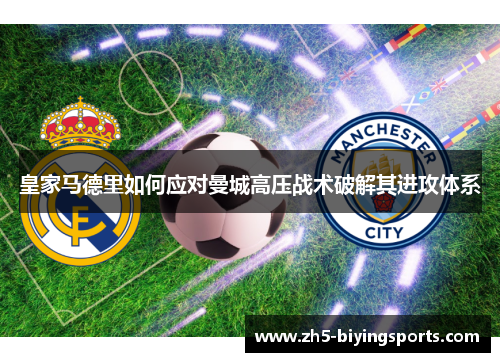 皇家马德里如何应对曼城高压战术破解其进攻体系