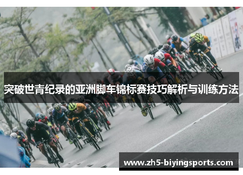 突破世青纪录的亚洲脚车锦标赛技巧解析与训练方法