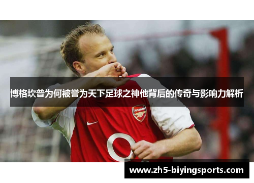 博格坎普为何被誉为天下足球之神他背后的传奇与影响力解析