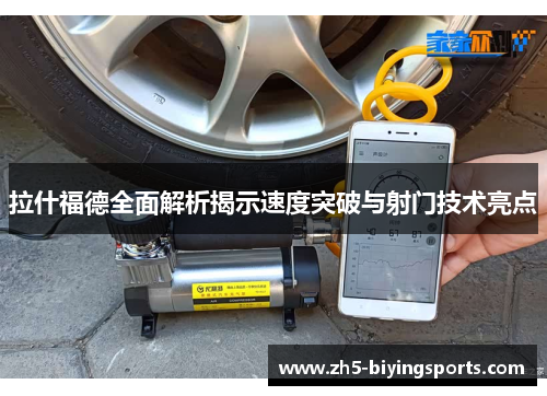 拉什福德全面解析揭示速度突破与射门技术亮点