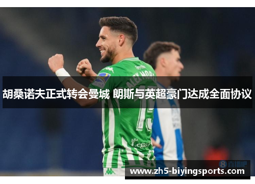 胡桑诺夫正式转会曼城 朗斯与英超豪门达成全面协议