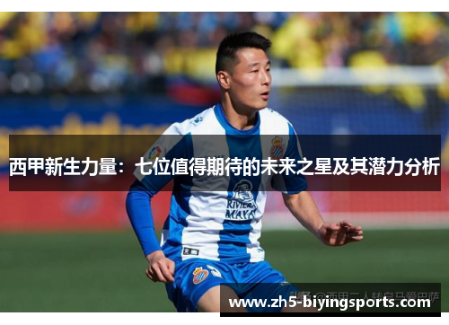 西甲新生力量：七位值得期待的未来之星及其潜力分析