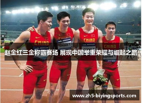 赵金红三金称霸赛场 展现中国举重荣耀与崛起之路 赵金红三金称霸赛场 展现中国举重荣耀与崛起之路