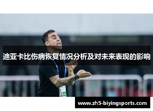 迪亚卡比伤病恢复情况分析及对未来表现的影响