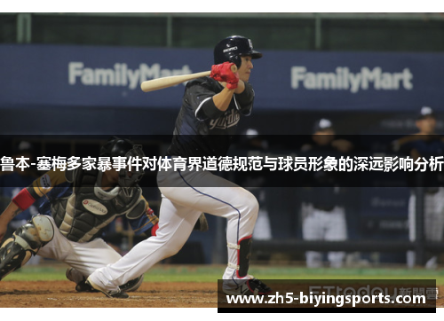 鲁本-塞梅多家暴事件对体育界道德规范与球员形象的深远影响分析